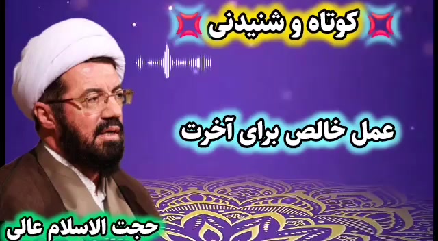 عمل خالص برای آخرت ... سخنرانی کوتاه و شنیدنی حجت الاسلام عالی